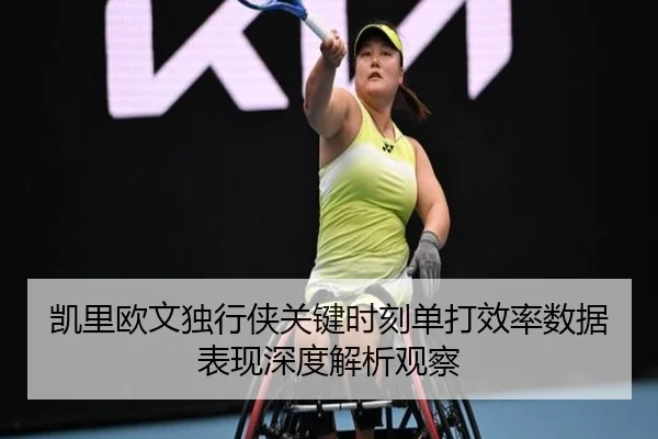 凯里欧文独行侠关键时刻单打效率数据表现深度解析观察
